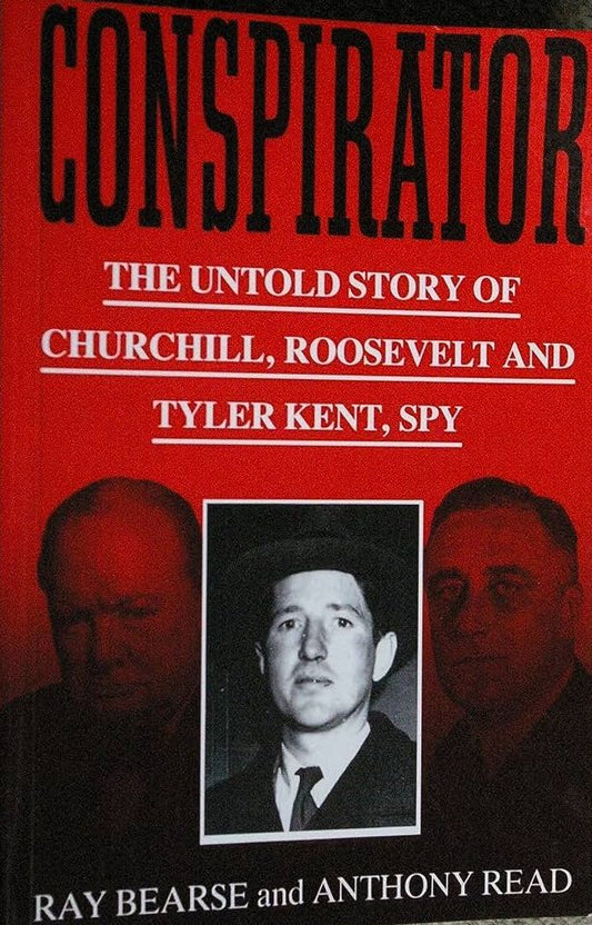 Conspirator - The untold story of Churchill, Roosevelt and Tyler Kent, Spy by Ray Bearse and Anthony Read
