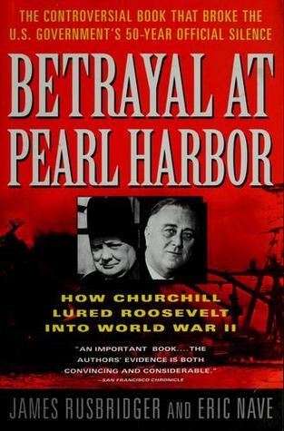Betrayal at Pearl Harbor - How Churchill lured Roosevelt into World War II by James Rushbridger & Eric Nave